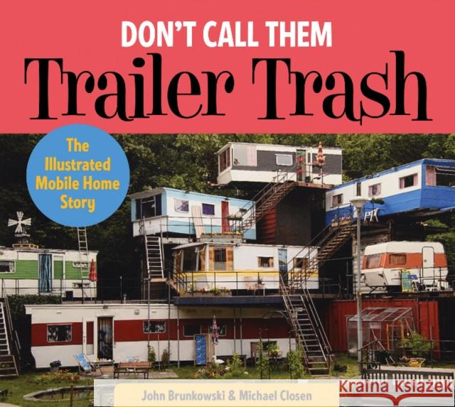 Don't Call Them Trailer Trash: The Illustrated Mobile Home Story John Brunkowski Michael Closen 9780764352331 Schiffer Publishing
