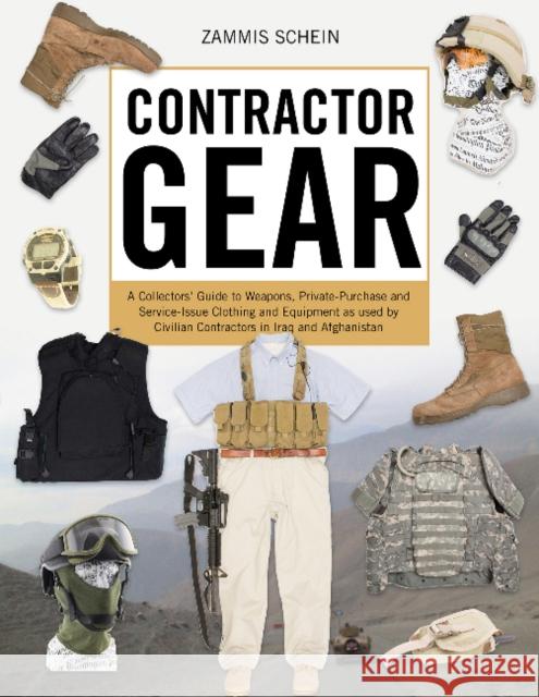 Contractor Gear: A Collector's Guide to Weapons, Private-Purchase and Service-Issue Clothing and Equipment as Used by Civilian Contract Schein, Zammis 9780764352584 Schiffer Publishing