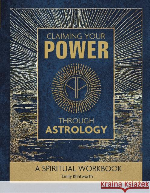 Claiming Your Power through Astrology: A Spiritual Workbook Emily Klintworth 9780764352720 Schiffer Publishing