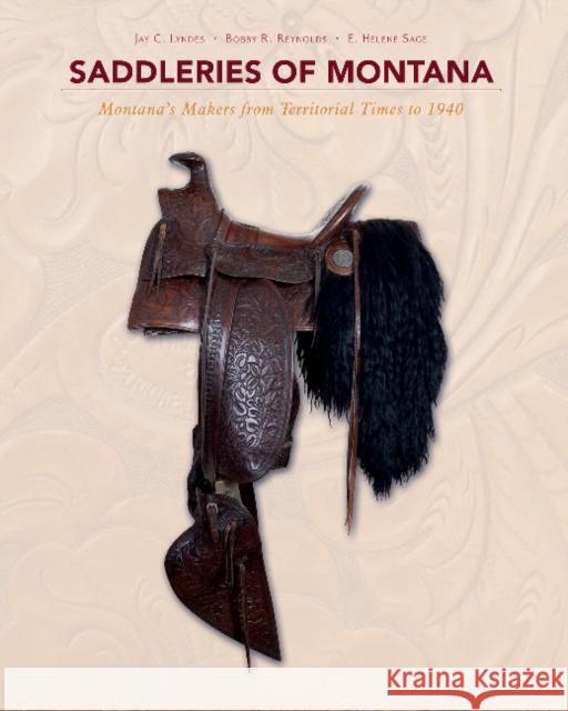 Saddleries of Montana: Montana's Makers from Territorial Times to 1940 E. Helene Sage Jay C. Lyndes Bobby R. Reynolds 9780764352744 Schiffer Publishing