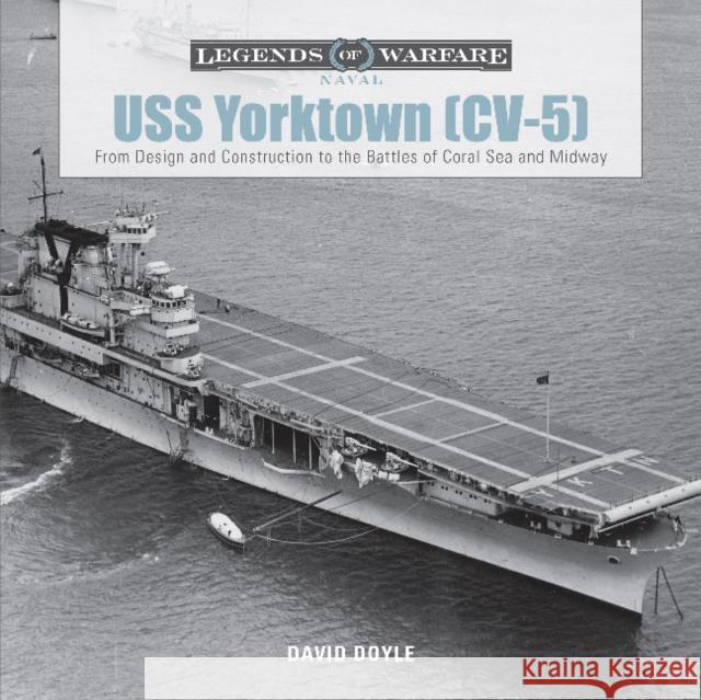 USS Yorktown (CV-5): From Design and Construction to the Battles of Coral Sea and Midway Doyle, David 9780764352881 Schiffer Publishing