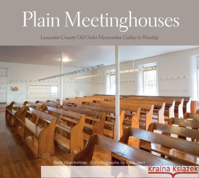 Plain Meetinghouses: Lancaster County Old Order Mennonites Gather to Worship Beth Oberholtzer John Herr 9780764353017 Schiffer Publishing