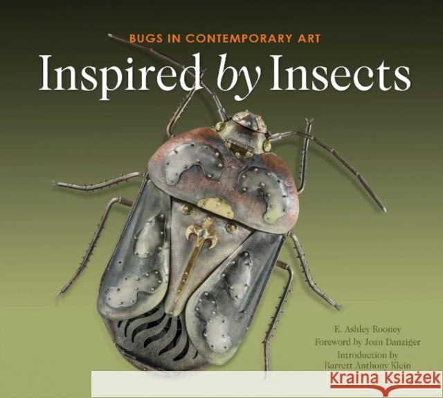 Inspired by Insects: Bugs in Contemporary Art E. Ashley Rooney Joan Danzinger Barrett Anthony Klein 9780764353062 Schiffer Publishing