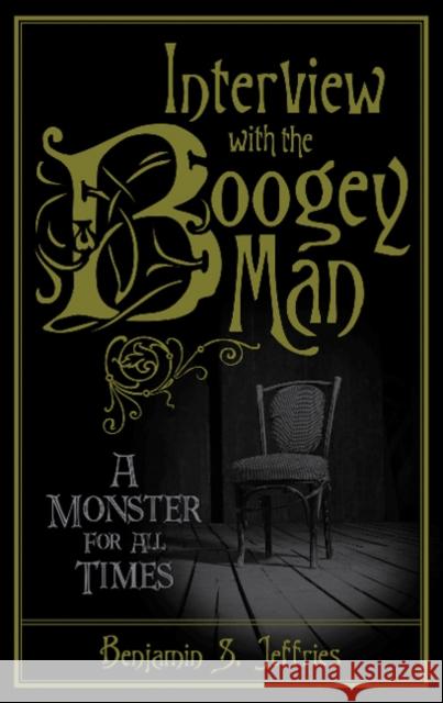 Interview with the Boogeyman: A Monster for All Times Benjamin S. Jeffries 9780764353079 Schiffer Publishing