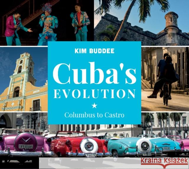 Cuba's Evolution: Columbus to Castro Kim Buddee 9780764353123 Schiffer Publishing