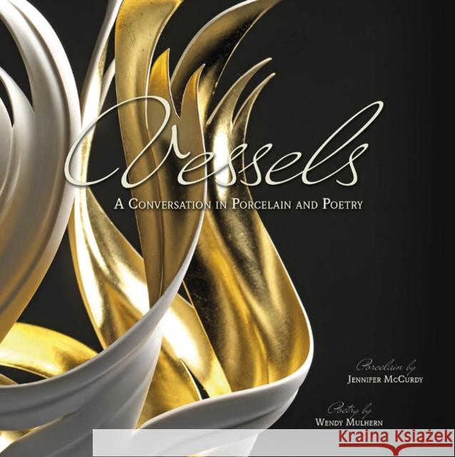 Vessels: A Conversation in Porcelain and Poetry Jennifer McCurdy Wendy Mulhern 9780764353130 Schiffer Publishing