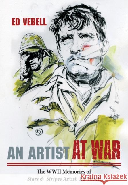 An Artist at War: The WWII Memories of Stars & Stripes Artist Ed Vebell Ed Vebell 9780764353147
