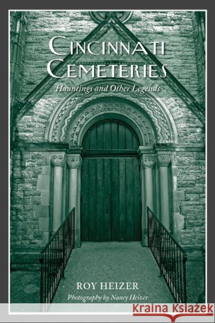 Cincinnati Cemeteries: Hauntings and Other Legends Roy Heizer Nancy Heizer 9780764353161 Schiffer Publishing
