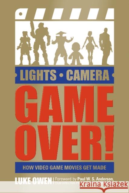 Lights, Camera, Game Over!: How Video Game Movies Get Made Luke Owen Paul W. S. Anderson 9780764353178