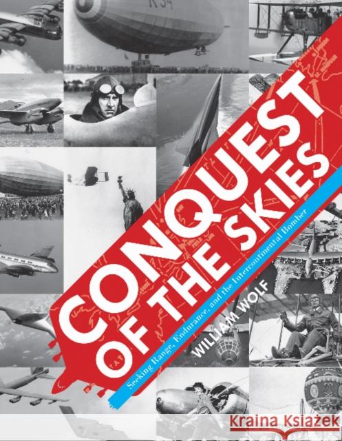 Conquest of the Skies: Seeking Range, Endurance, and the Intercontinental Bomber William Wolf 9780764353215 Schiffer Publishing