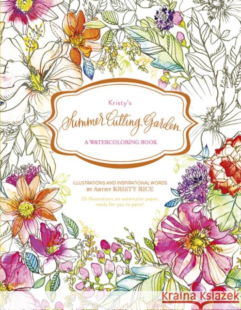 Kristy's Summer Cutting Garden: A Watercoloring Book Kristy Rice 9780764353369 Schiffer Publishing