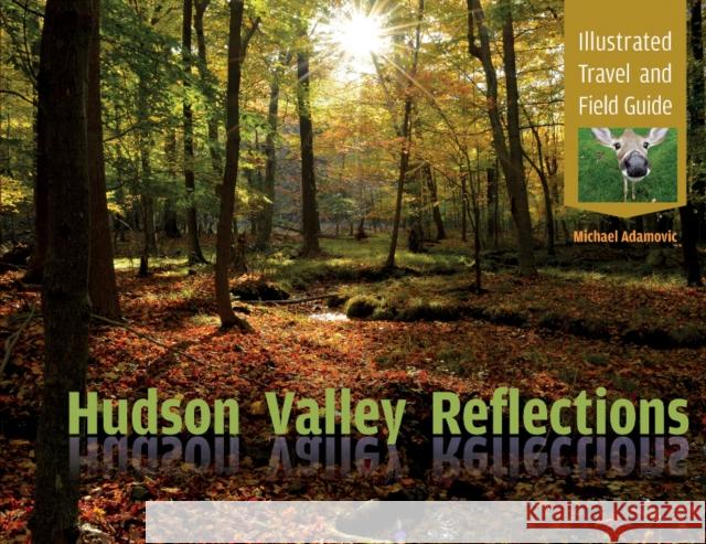 Hudson Valley Reflections: Illustrated Travel and Field Guide Michael Adamovic 9780764353468 Schiffer Publishing