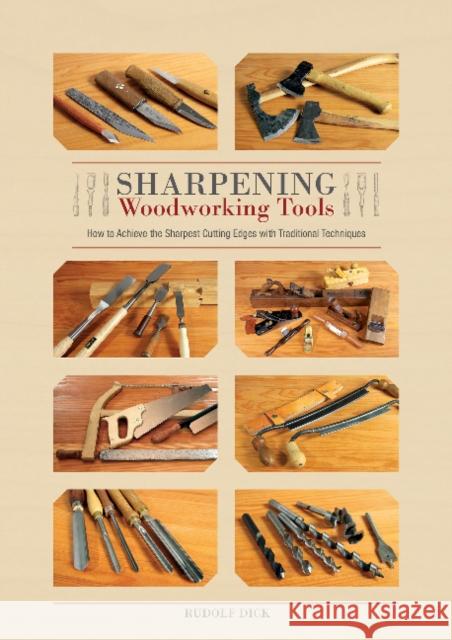 Sharpening Woodworking Tools: How to Achieve the Sharpest Cutting Edges with Traditional Techniques Rudolf Dick 9780764353499 Schiffer Publishing