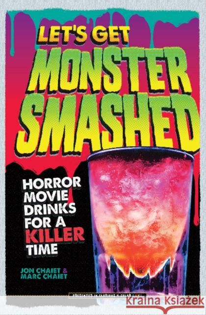 Let's Get Monster Smashed: Horror Movie Drinks for a Killer Time Jon Chaiet Marc Chaiet 9780764353703 Schiffer Publishing