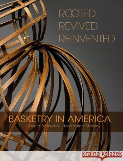 Rooted, Revived, Reinvented: Basketry in America Kristin Schwain Josephine Stealey 9780764353734 Schiffer Publishing