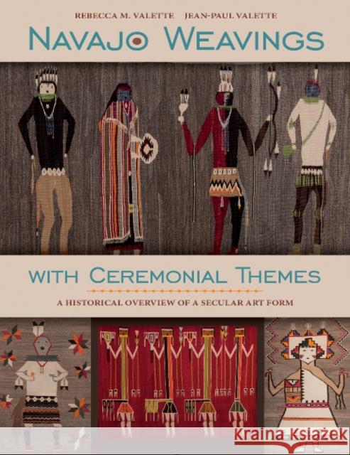 Navajo Weavings with Ceremonial Themes: A Historical Overview of a Secular Art Form Rebecca M. Valette Jean-Paul Valette 9780764353741 Schiffer Publishing