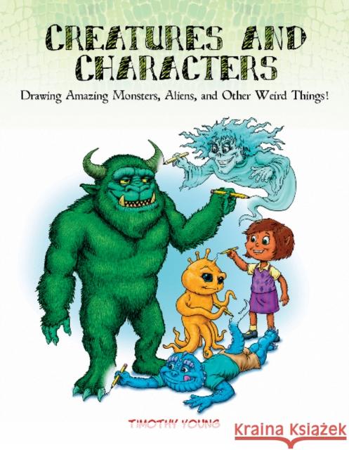 Creatures and Characters: Drawing Amazing Monsters, Aliens, and Other Weird Things! Tim Young 9780764354038 Schiffer Publishing