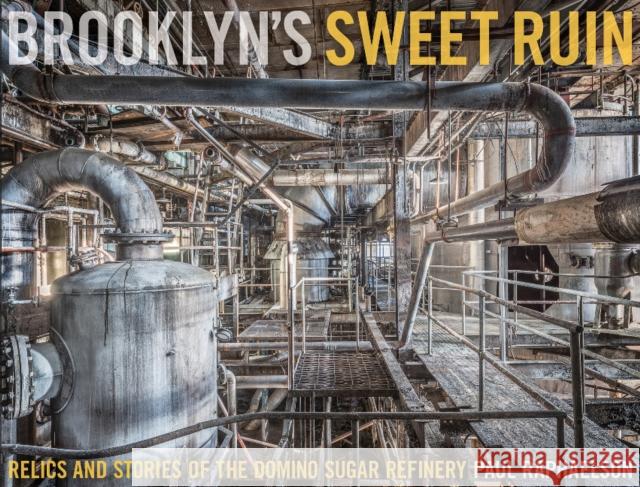 Brooklyn's Sweet Ruin: Relics and Stories of the Domino Sugar Refinery Paul Raphaelson 9780764354120 Schiffer Publishing