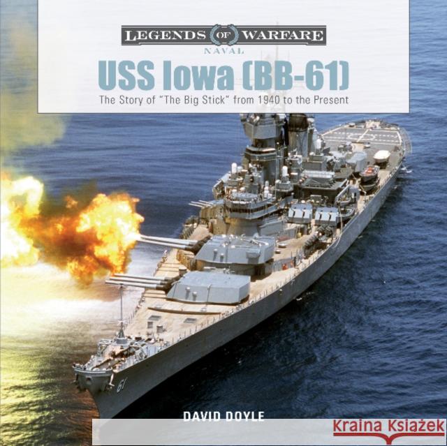 USS Iowa (Bb-61): The Story of the Big Stick from 1940 to the Present Doyle, David 9780764354175 Schiffer Publishing