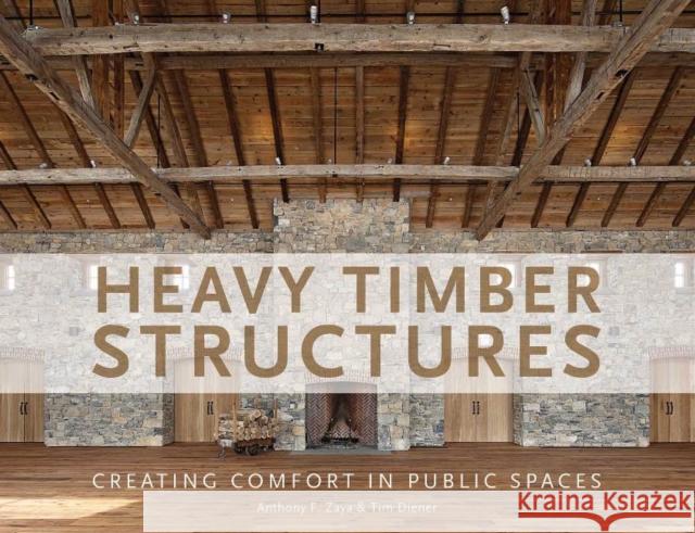 Heavy Timber Structures: Creating Comfort in Public Spaces Anthony F. Zaya Tim Diener 9780764354205 Schiffer Publishing