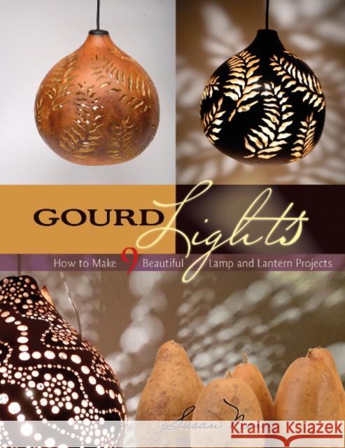 Gourd Lights: How to Make 9 Beautiful Lamp and Lantern Projects Susan Nonn 9780764354298 Schiffer Publishing