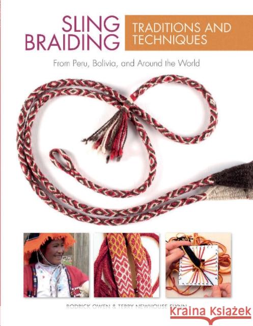 Sling Braiding Traditions and Techniques: From Peru, Bolivia, and Around the World Rodrick Owen Terry Newhouse Flynn 9780764354304 Schiffer Publishing