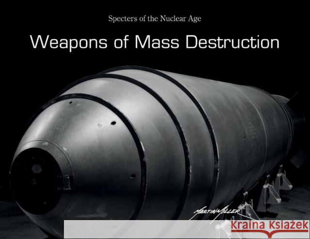 Weapons of Mass Destruction: Specters of the Nuclear Age Martin Miller 9780764354403 Schiffer Publishing