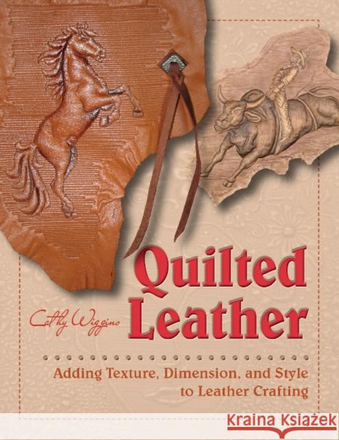 Quilted Leather: Adding Texture, Dimension, and Style to Leather Crafting Cathy Wiggins 9780764355004 Schiffer Publishing
