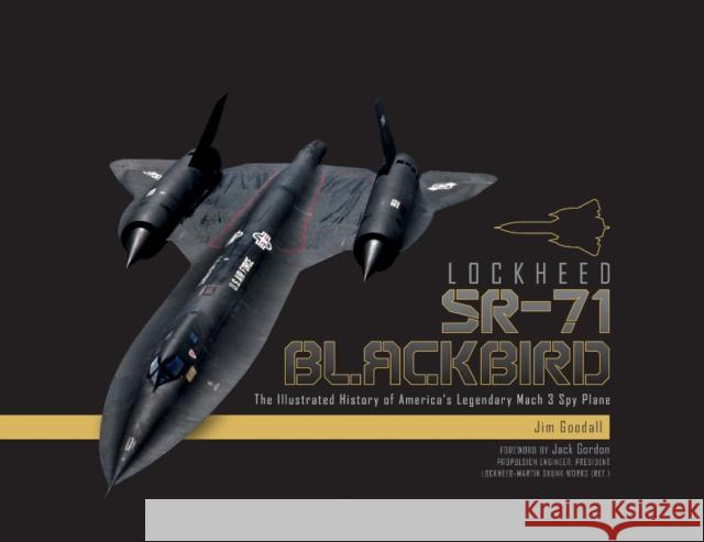 Lockheed SR-71 Blackbird: The Illustrated History of America's Legendary Mach 3 Spy Plane James C. Goodall 9780764355042 Schiffer Publishing