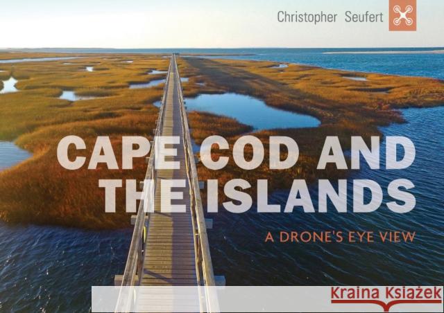 Cape Cod and the Islands: A Drone's Eye View Chris Seufert 9780764355066 Schiffer Publishing