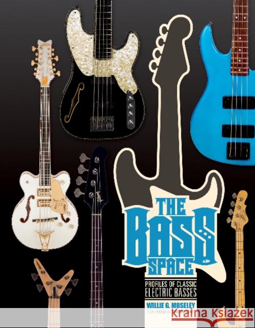 The Bass Space: Profiles of Classic Electric Basses Willie G. Moseley Tim Bogert 9780764355226