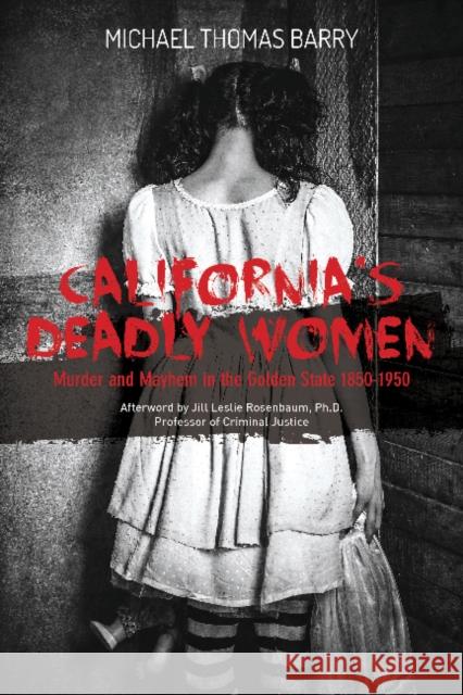 California's Deadly Women: Murder and Mayhem in the Golden State 1850-1950 Michael Thomas Barry 9780764355301 Schiffer Publishing
