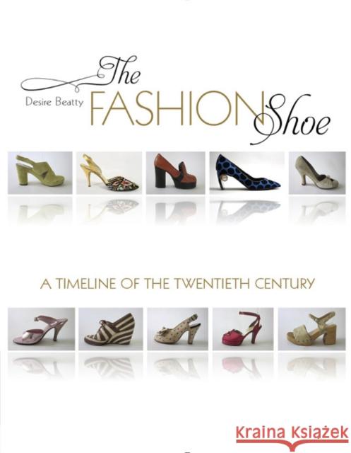 The Fashion Shoe: A Timeline of the Twentieth Century Desire Beatty 9780764355318