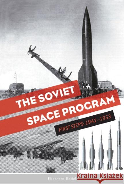 The Soviet Space Program: First Steps: 1941-1953 Eberhard Rodel 9780764355394