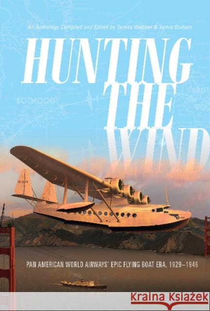 Hunting the Wind: Pan American World Airways' Epic Flying Boat Era, 1929-1946 Teresa Webber Jamie Dodson 9780764355417 Schiffer Publishing