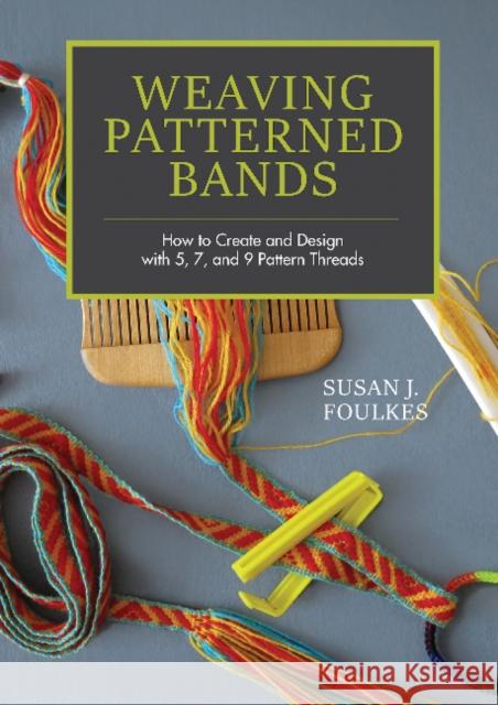Weaving Patterned Bands: How to Create and Design with 5, 7 and 9 Pattern Threads Susan J. Foulkes 9780764355509 Schiffer Publishing Ltd
