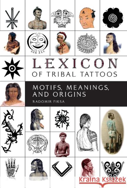 Lexicon of Tribal Tattoos: Motifs, Meanings, and Origins Radomir Fiksa 9780764355653 Schiffer Publishing Ltd