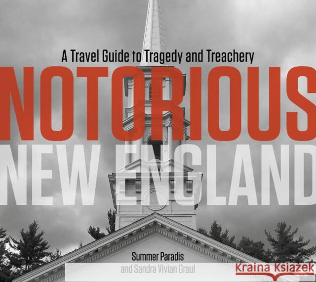 Notorious New England: A Travel Guide to Tragedy and Treachery Summer Paradis Sandra Vivian Graul 9780764355714 Schiffer Publishing