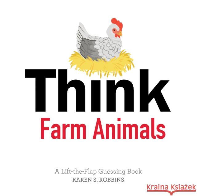 Think Farm Animals: A Lift-The-Flap Guessing Book Karen S. Robbins Rachael Brunson 9780764355820 Schiffer Publishing