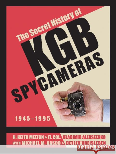 The Secret History of KGB Spy Cameras: 1945-1995 H. Keith Melton Lt Col Vladimir Alekseenko 9780764356162