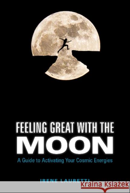 Feeling Great with the Moon: A Guide to Activating Your Cosmic Energies Irene Lauretti 9780764356186