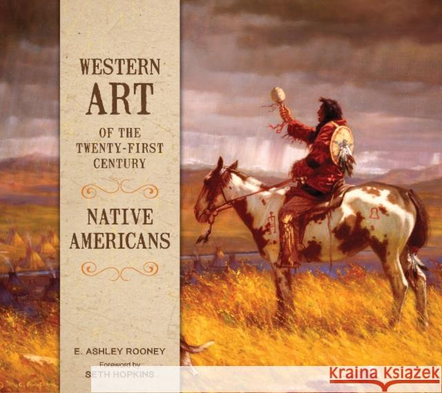 Western Art of the Twenty-First Century: Native Americans E. Ashley Rooney Seth Hopkins 9780764356209 Schiffer Publishing