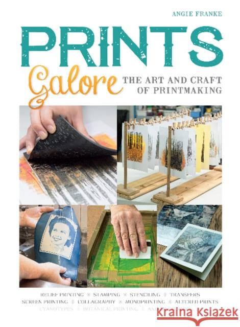 Prints Galore: The Art and Craft of Printmaking, with 41 Projects to Get You Started Angie Franke 9780764356285 Schiffer Publishing