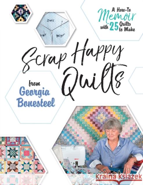 Scrap Happy Quilts from Georgia Bonesteel: A How-To Memoir with 25 Quilts to Make Georgia Bonesteel 9780764356322 Schiffer Publishing Ltd