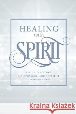 Healing with Spirit: Health Intuition, Clairvoyance, and Afterlife Communication Kuzmeskus, Elaine 9780764356384 Red Feather