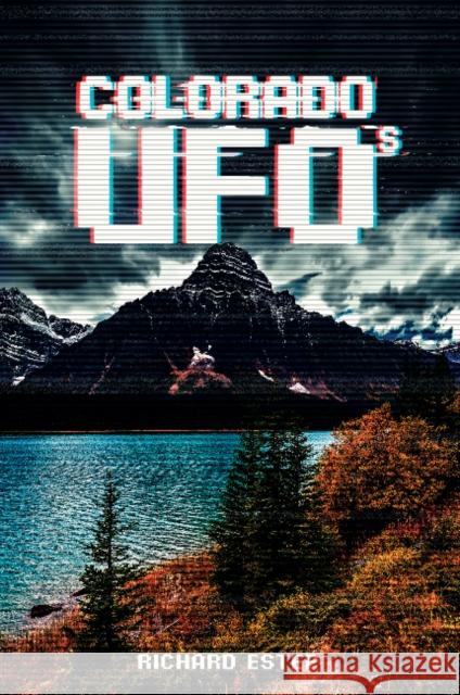 Colorado UFOs Richard Estep 9780764356407 Schiffer Publishing
