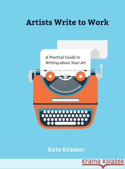 Artists Write to Work: A Practical Guide to Writing about Your Art Kate Kramer 9780764356490 Schiffer Publishing Ltd