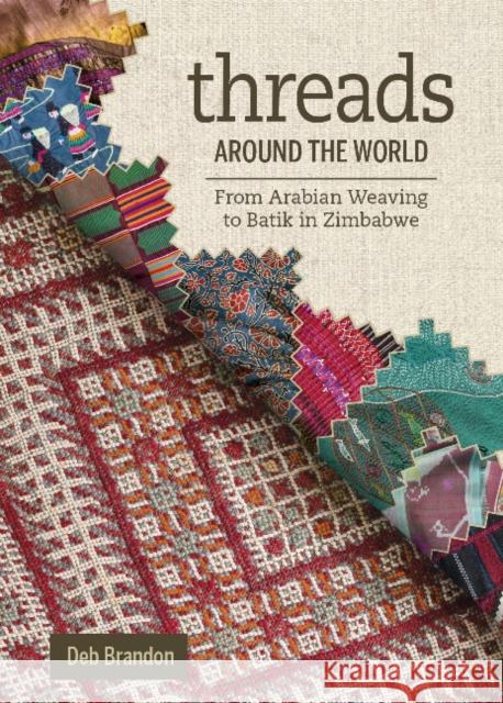 Threads Around the World: From Arabian Weaving to Batik in Zimbabwe Deb Brandon 9780764356506 Schiffer Publishing