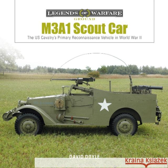 M3a1 Scout Car: The Us Cavalry's Primary Reconnaissance Vehicle in World War II David Doyle 9780764356612 