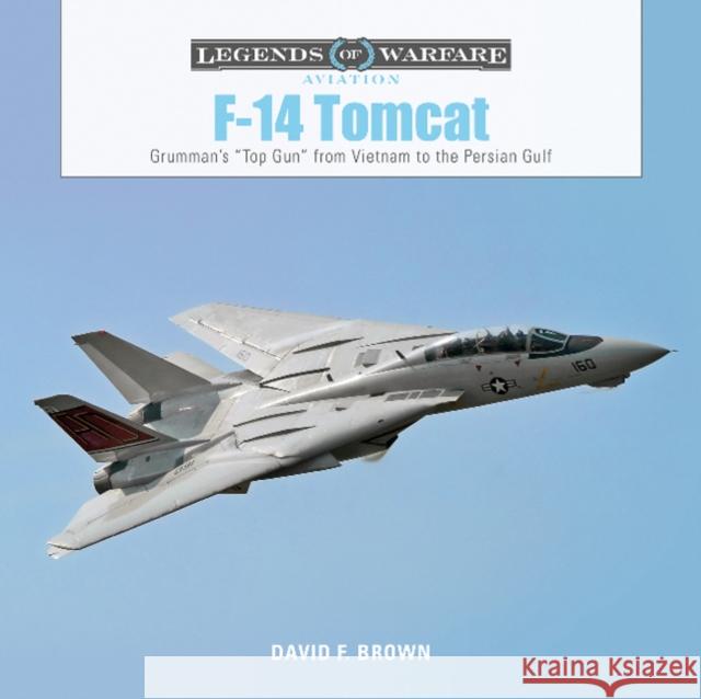 F-14 Tomcat: Grumman's “Top Gun” from Vietnam to the Persian Gulf David F. Brown 9780764356629 Schiffer Publishing Ltd